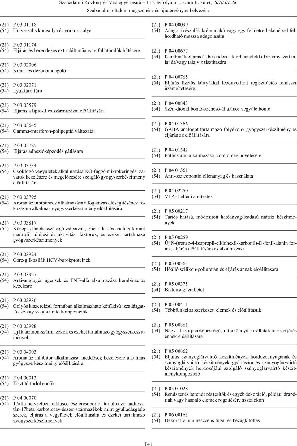 gátlására (21) P 03 03754 (54) Gyökfogó vegyületek alkalmazása NO-függõ mikrokeringési zavarok kezelésére és megelõzésére szolgáló gyógyszerkészítmény elõállítására (21) P 03 03795 (54) Aromatáz