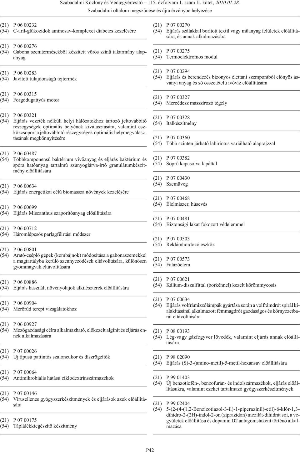 valamint eszközcsoport a jeltovábbító részegységek optimális helymegválasztásának megkönnyítésére (21) P 06 00487 (54) Többkomponensû baktérium vivõanyag és eljárás baktérium és spóra hatóanyag