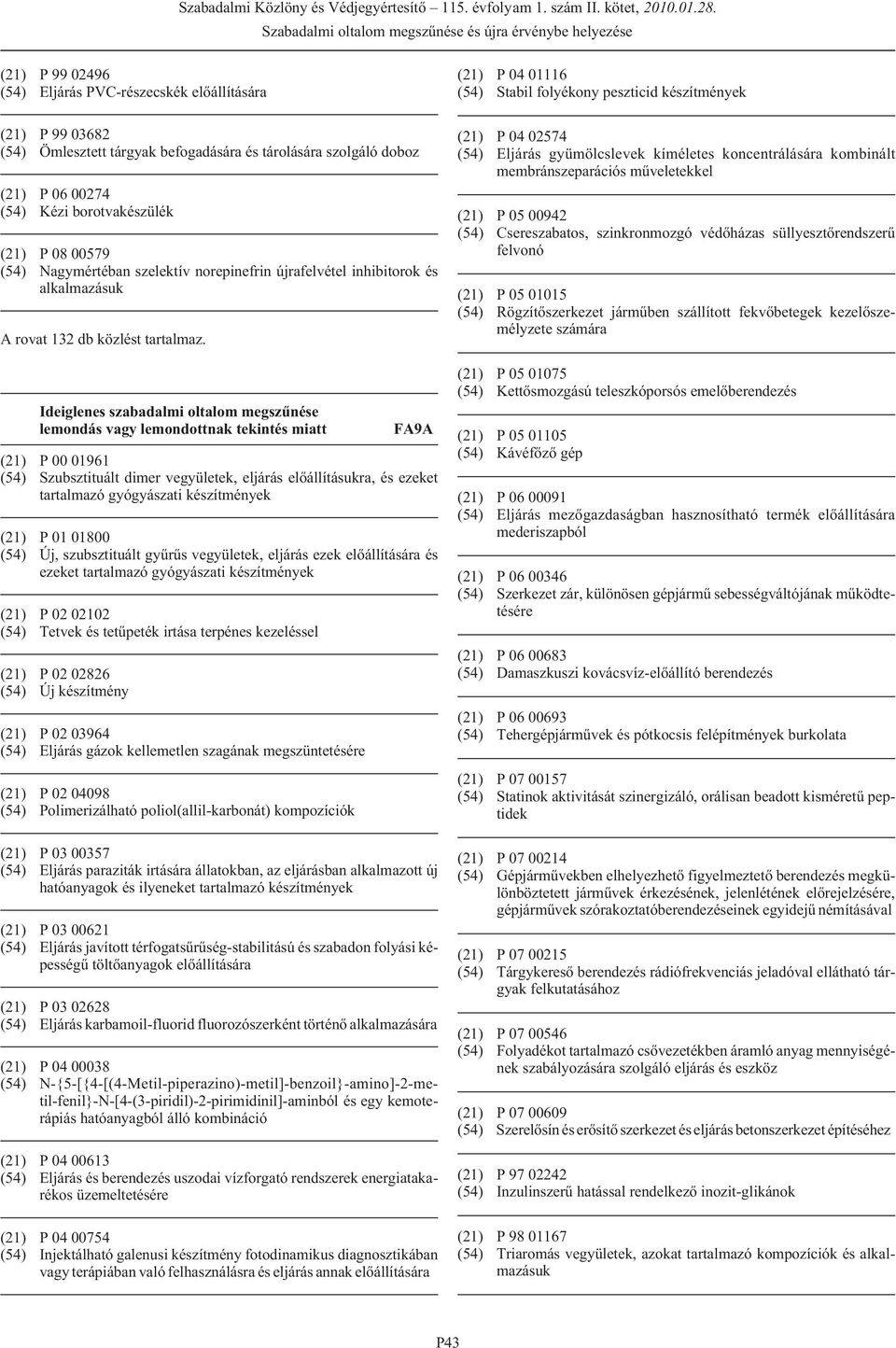 Ideiglenes szabadalmi oltalom megszûnése lemondás vagy lemondottnak tekintés miatt FA9A (21) P 00 01961 (54) Szubsztituált dimer vegyületek, eljárás elõállításukra, és ezeket tartalmazó gyógyászati