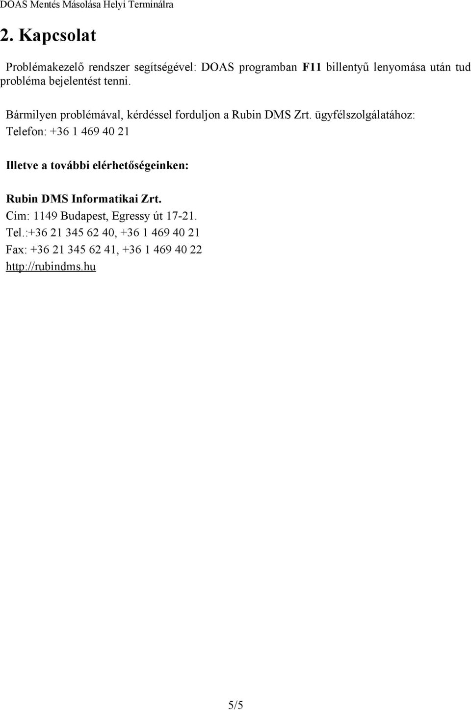 ügyfélszolgálatához: Telefon: +36 1 469 40 21 Illetve a további elérhetőségeinken: Rubin DMS Informatikai Zrt.