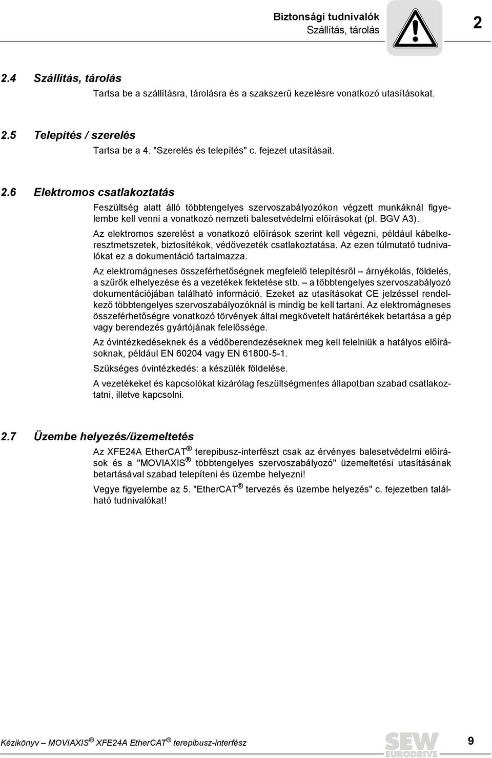 6 Elektromos csatlakoztatás Feszültség alatt álló többtengelyes szervoszabályozókon végzett munkáknál figyelembe kell venni a vonatkozó nemzeti balesetvédelmi előírásokat (pl. BGV A3).