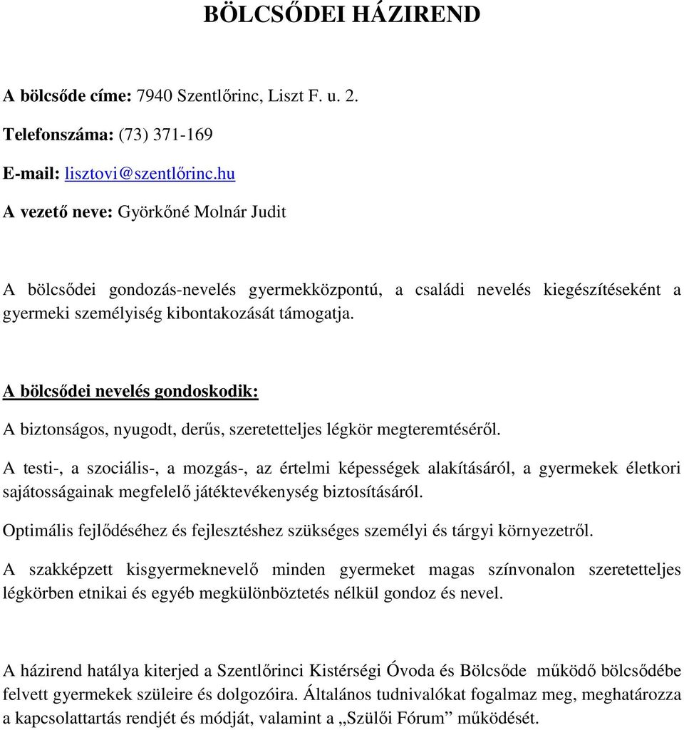 A bölcsődei nevelés gondoskodik: A biztonságos, nyugodt, derűs, szeretetteljes légkör megteremtéséről.