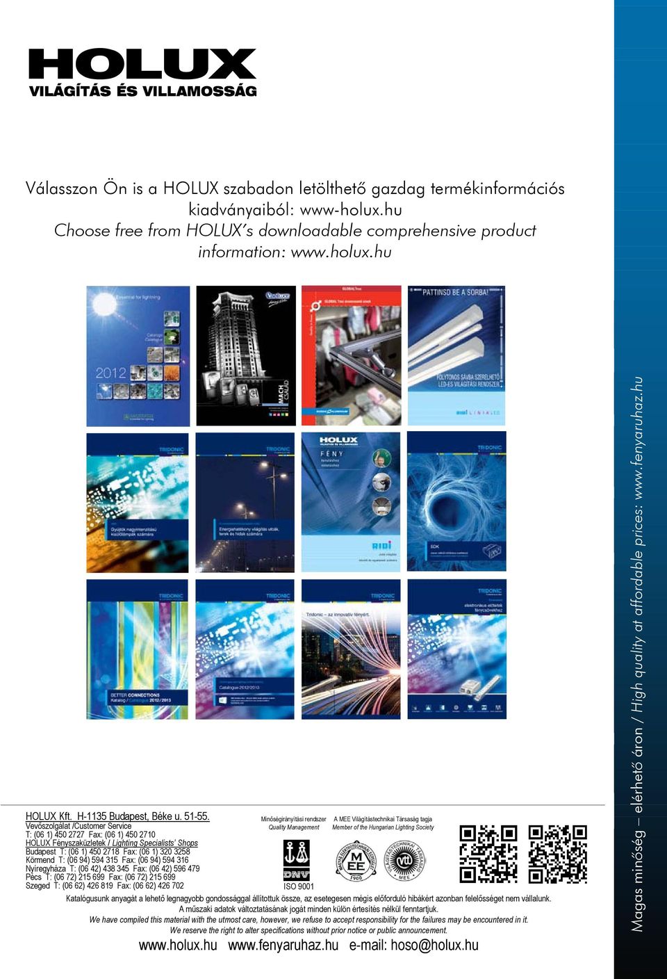 Vevőszolgálat /Customer Service T: (06 1) 450 2727 Fax: (06 1) 450 2710 HOLUX Fényszaküzletek / Lighting Specialists Shops Budapest T: (06 1) 450 2718 Fax: (06 1) 320 3258 Körmend T: (06 94) 594 315