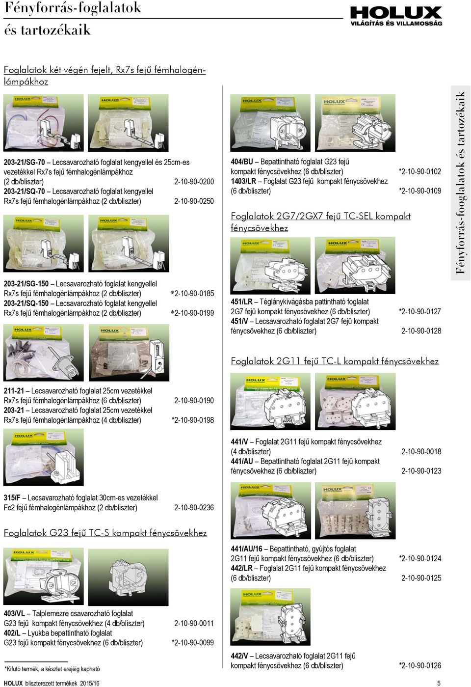 fémhalogénlámpákhoz (2 db/bliszter) *2-10-90-0185 203-21/SQ-150 Lecsavarozható foglalat kengyellel Rx7s fejű fémhalogénlámpákhoz (2 db/bliszter) *2-10-90-0199 404/BU Bepattintható foglalat G23 fejű