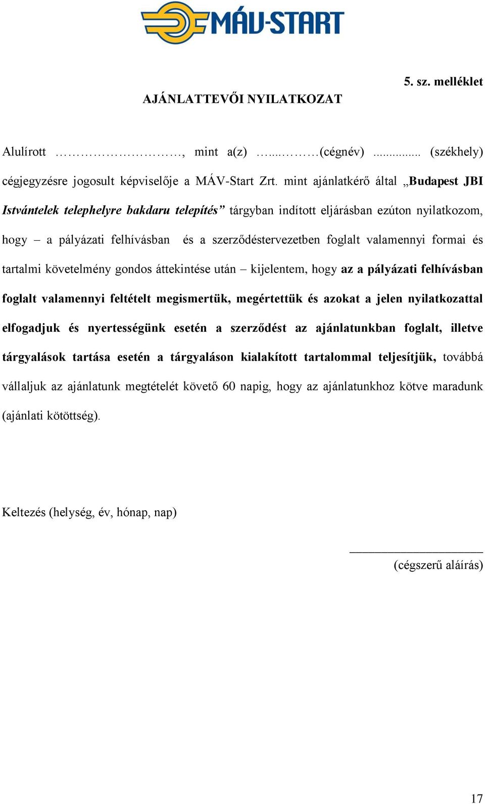 valamennyi formai és tartalmi követelmény gondos áttekintése után kijelentem, hogy az a pályázati felhívásban foglalt valamennyi feltételt megismertük, megértettük és azokat a jelen nyilatkozattal