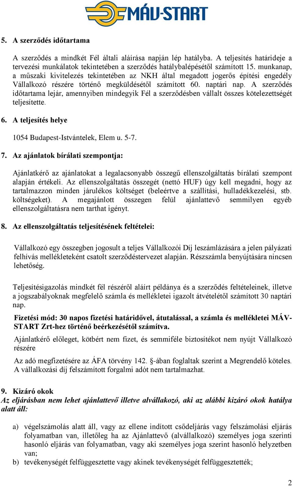 A szerződés időtartama lejár, amennyiben mindegyik Fél a szerződésben vállalt összes kötelezettségét teljesítette. 6. A teljesítés helye 1054 Budapest-Istvántelek, Elem u. 5-7. 7.