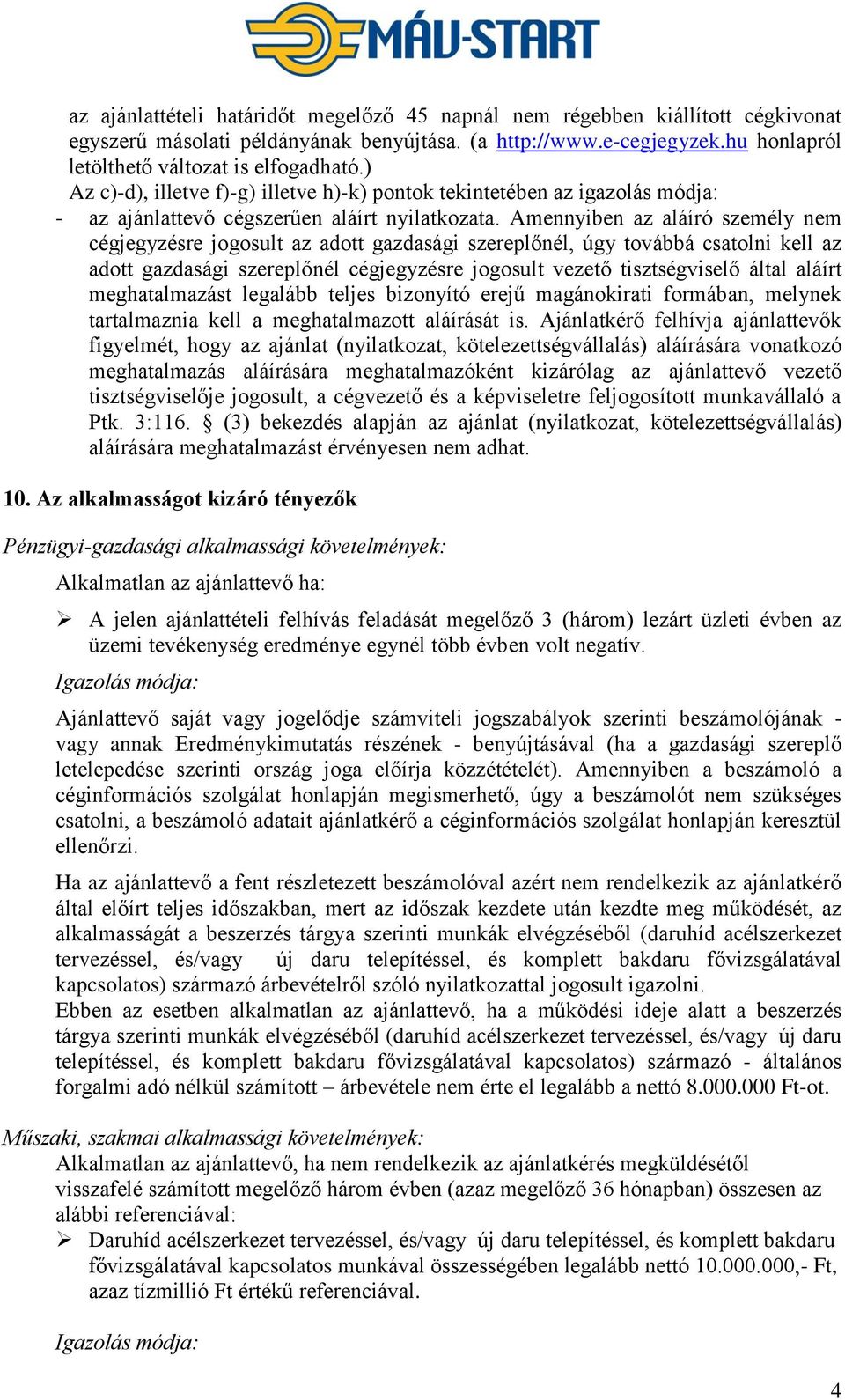 Amennyiben az aláíró személy nem cégjegyzésre jogosult az adott gazdasági szereplőnél, úgy továbbá csatolni kell az adott gazdasági szereplőnél cégjegyzésre jogosult vezető tisztségviselő által