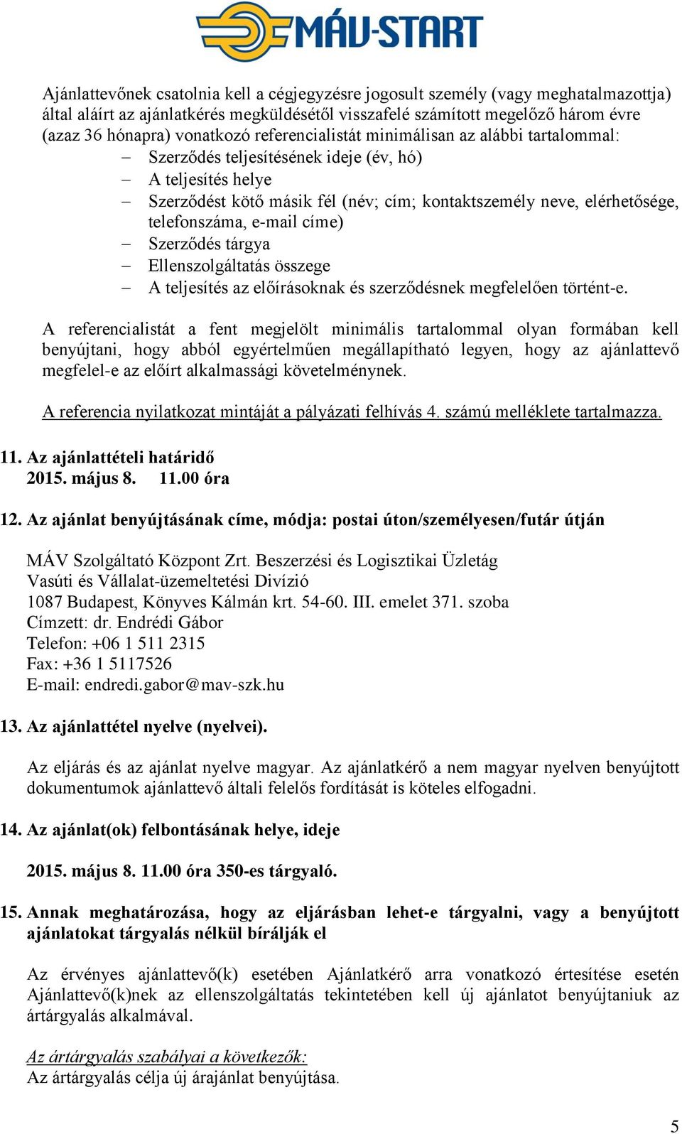 e-mail címe) Szerződés tárgya Ellenszolgáltatás összege A teljesítés az előírásoknak és szerződésnek megfelelően történt-e.