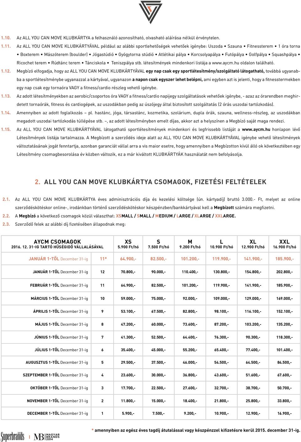 pálya Korcsolyapálya Futópálya Golfpálya Squashpálya Ricochet terem Rúdtánc terem Tánciskola Teniszpálya stb. létesítmények mindenkori listája a www.aycm.hu oldalon található. 1.12.