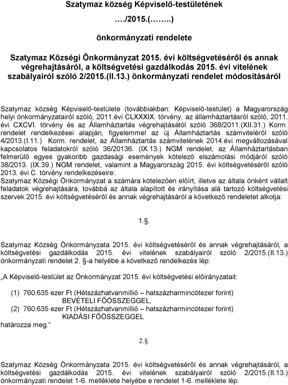 ) önkormányzati rendelet módosításáról Szatymaz község Képviselő-testülete (továbbiakban: Képviselő -testület) a Magyarország helyi önkormányzatairól szóló, 211.évi CLXXXIX.