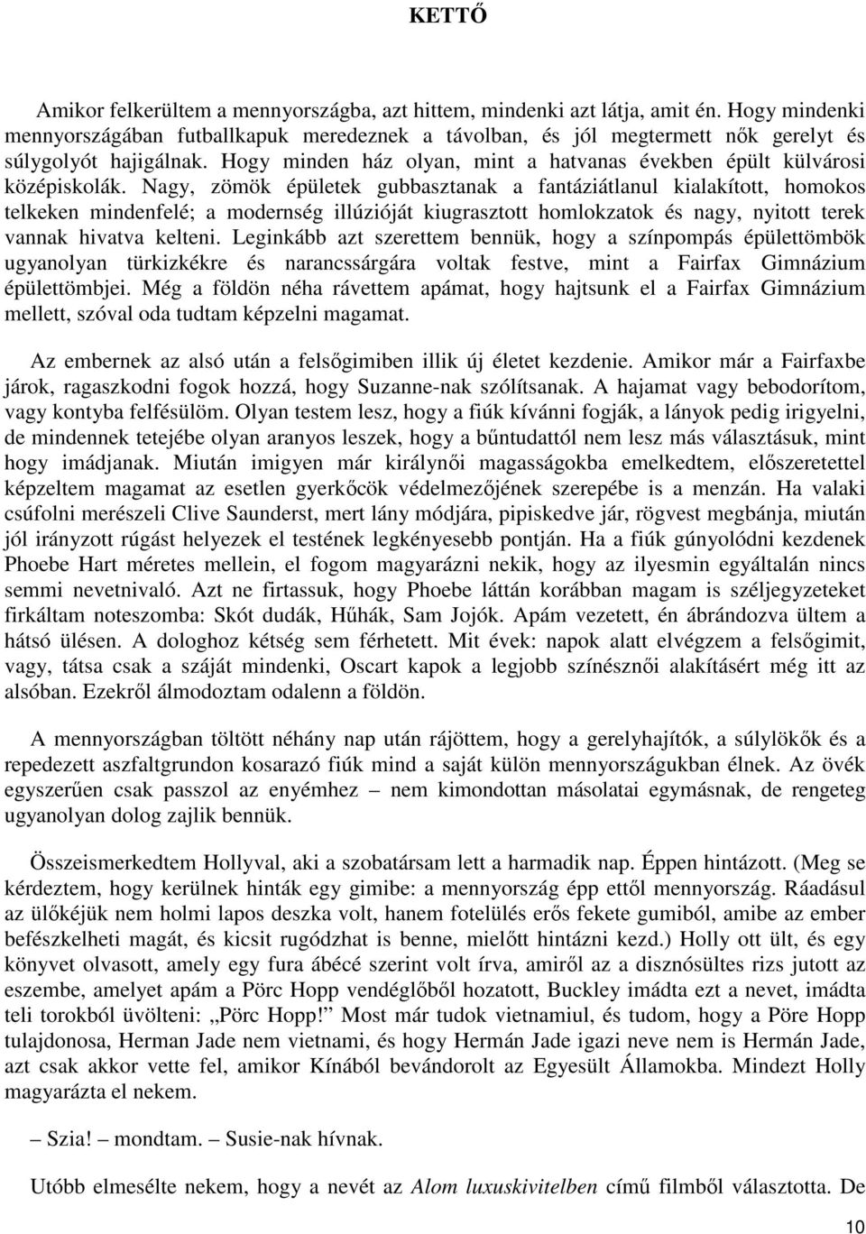 Nagy, zömök épületek gubbasztanak a fantáziátlanul kialakított, homokos telkeken mindenfelé; a modernség illúzióját kiugrasztott homlokzatok és nagy, nyitott terek vannak hivatva kelteni.