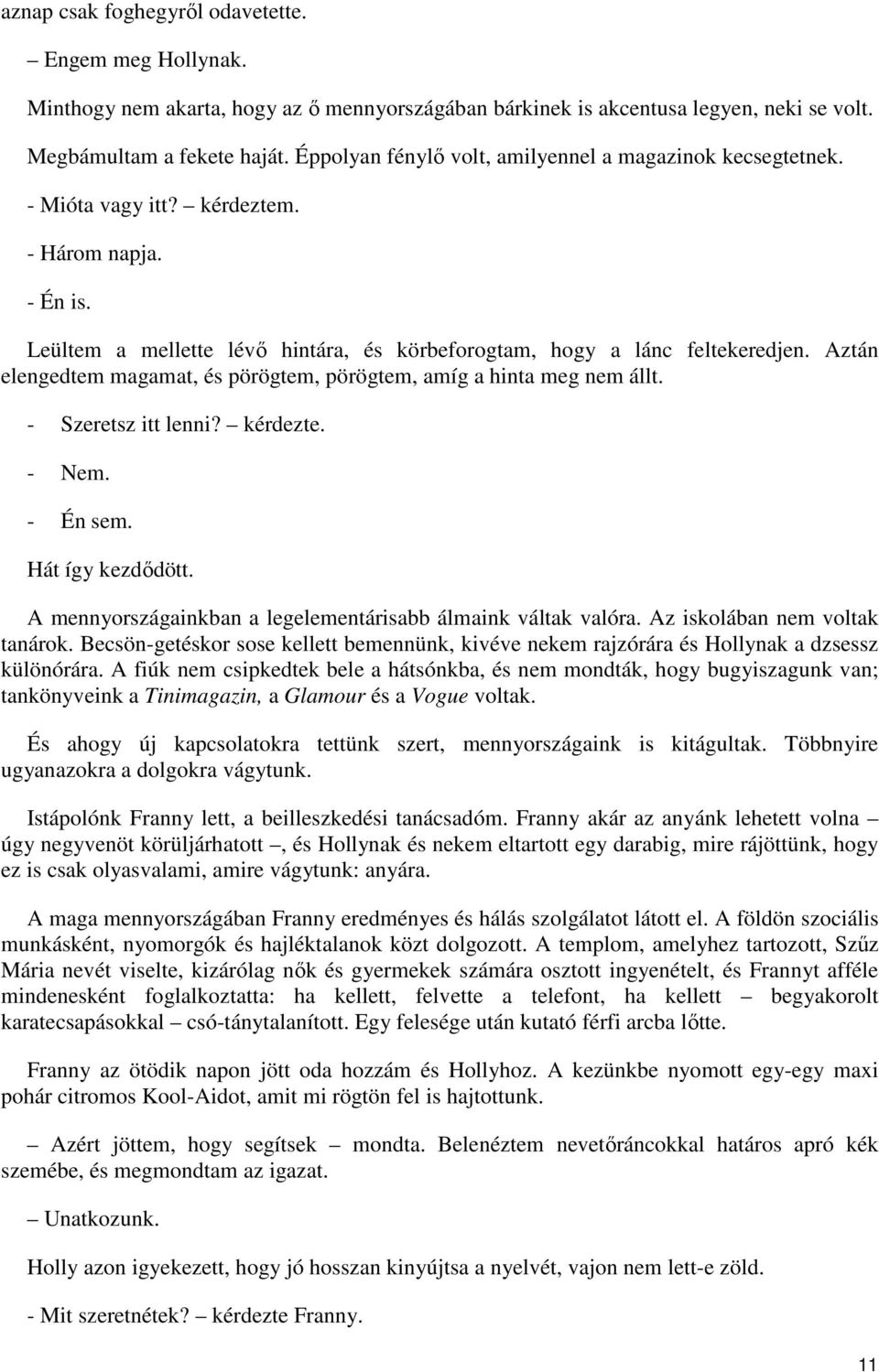 Aztán elengedtem magamat, és pörögtem, pörögtem, amíg a hinta meg nem állt. - Szeretsz itt lenni? kérdezte. - Nem. - Én sem. Hát így kezdődött.