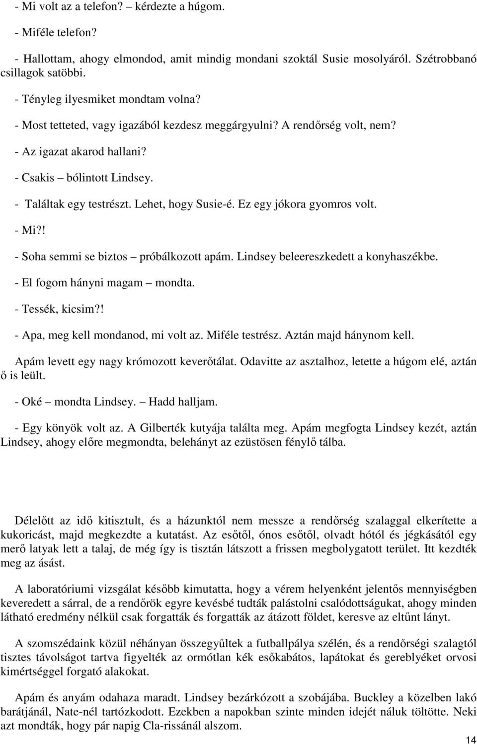 Lehet, hogy Susie-é. Ez egy jókora gyomros volt. - Mi?! - Soha semmi se biztos próbálkozott apám. Lindsey beleereszkedett a konyhaszékbe. - El fogom hányni magam mondta. - Tessék, kicsim?