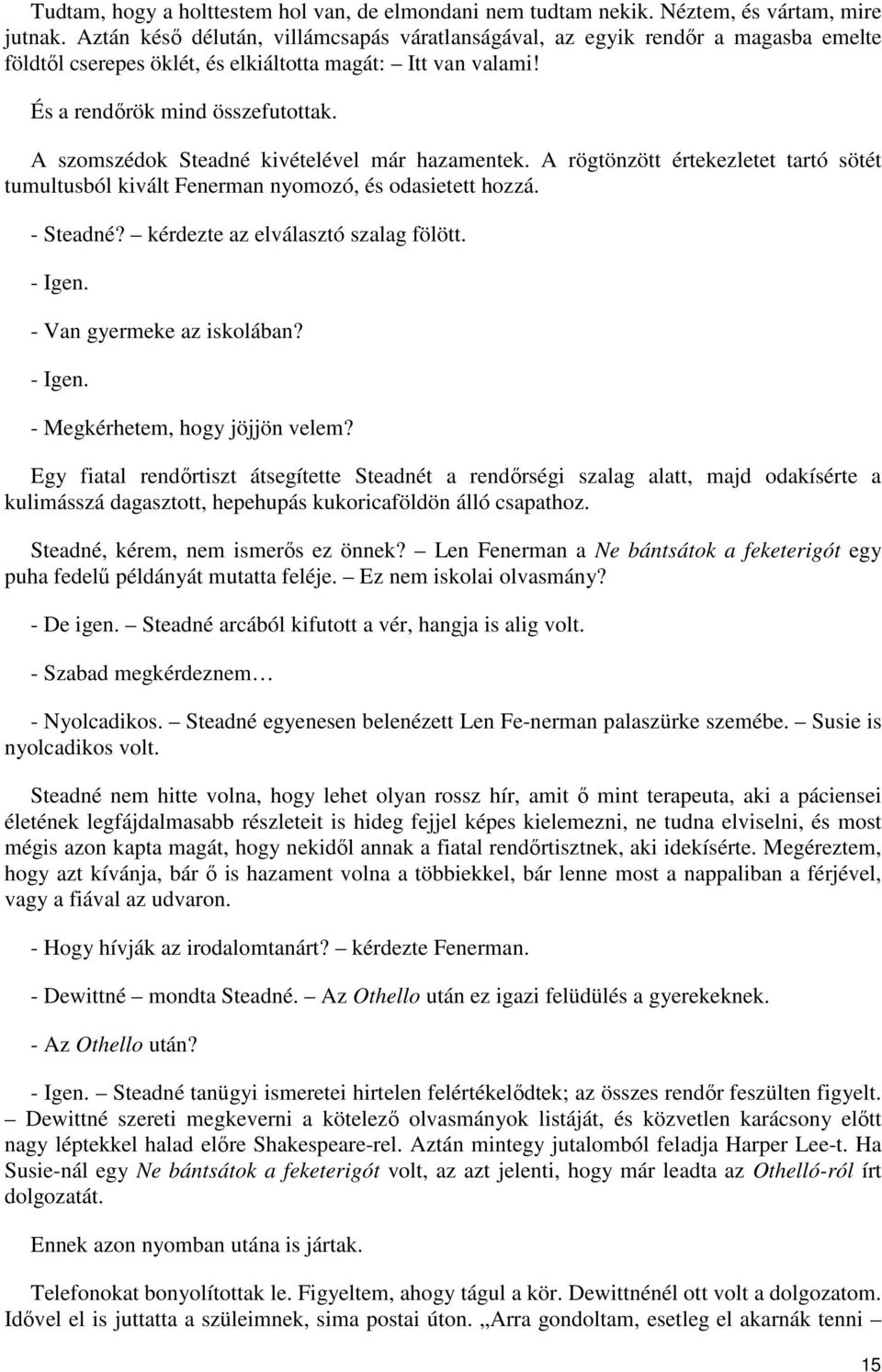 A szomszédok Steadné kivételével már hazamentek. A rögtönzött értekezletet tartó sötét tumultusból kivált Fenerman nyomozó, és odasietett hozzá. - Steadné? kérdezte az elválasztó szalag fölött.