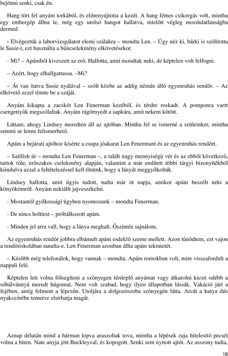 Úgy néz ki, bárki is szólította le Susie-t, ezt használta a bűncselekmény elkövetésekor. - Mi? Apámból kiveszett az erő. Hallotta, amit mondtak neki, de képtelen volt felfogni.