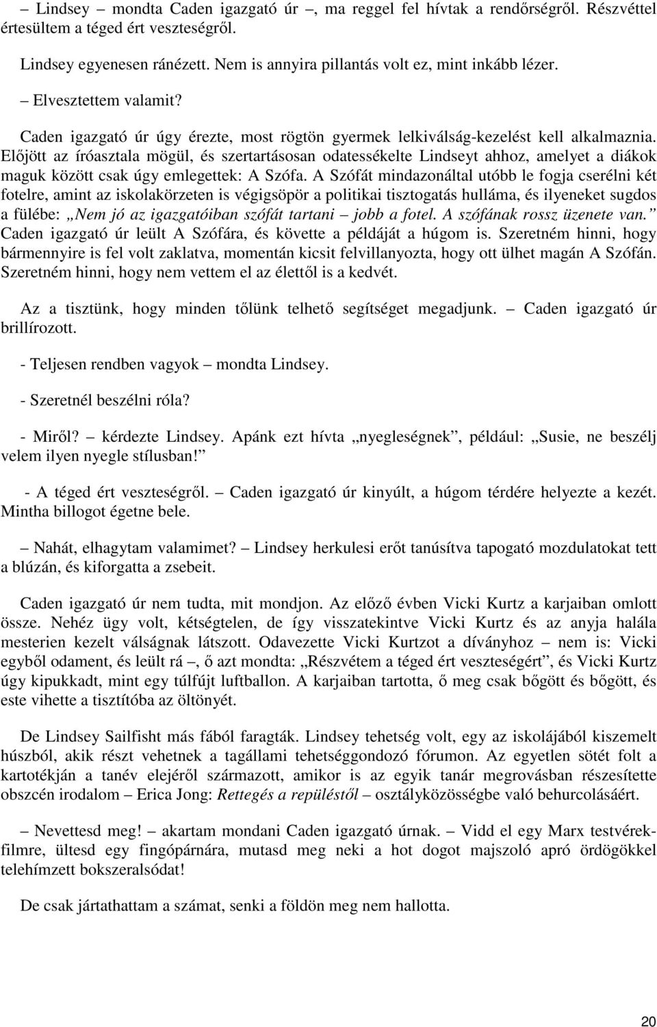 Előjött az íróasztala mögül, és szertartásosan odatessékelte Lindseyt ahhoz, amelyet a diákok maguk között csak úgy emlegettek: A Szófa.