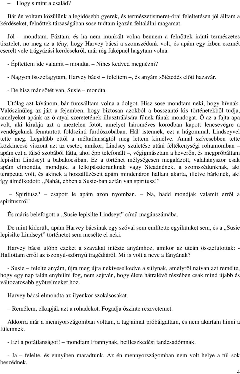 Fáztam, és ha nem munkált volna bennem a felnőttek iránti természetes tisztelet, no meg az a tény, hogy Harvey bácsi a szomszédunk volt, és apám egy ízben eszmét cserélt vele trágyázási kérdésekről,