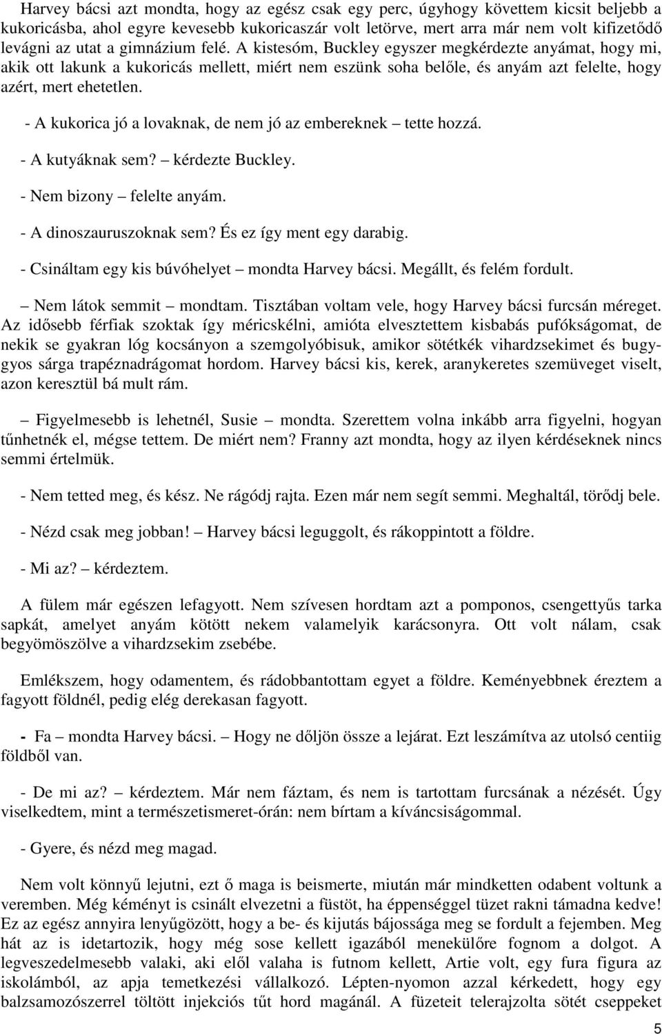 - A kukorica jó a lovaknak, de nem jó az embereknek tette hozzá. - A kutyáknak sem? kérdezte Buckley. - Nem bizony felelte anyám. - A dinoszauruszoknak sem? És ez így ment egy darabig.