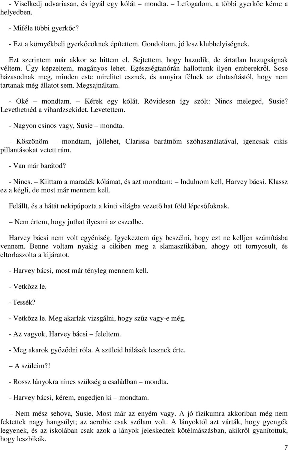 Sose házasodnak meg, minden este mirelitet esznek, és annyira félnek az elutasítástól, hogy nem tartanak még állatot sem. Megsajnáltam. - Oké mondtam. Kérek egy kólát.