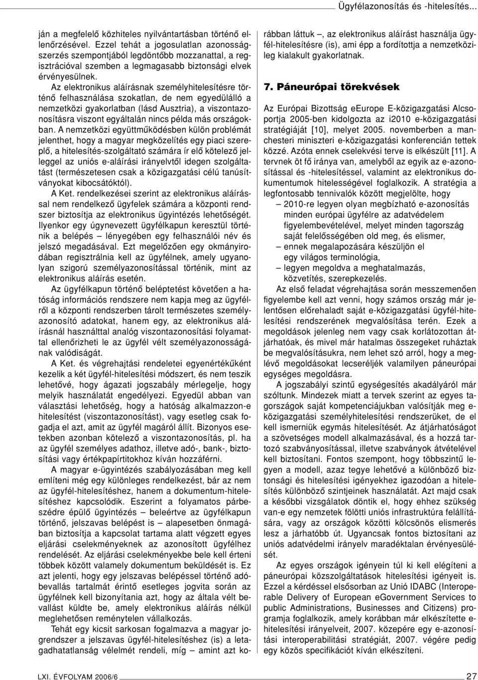 Az elektronikus aláírásnak személyhitelesítésre történô felhasználása szokatlan, de nem egyedülálló a nemzetközi gyakorlatban (lásd Ausztria), a viszontazonosításra viszont egyáltalán nincs példa más