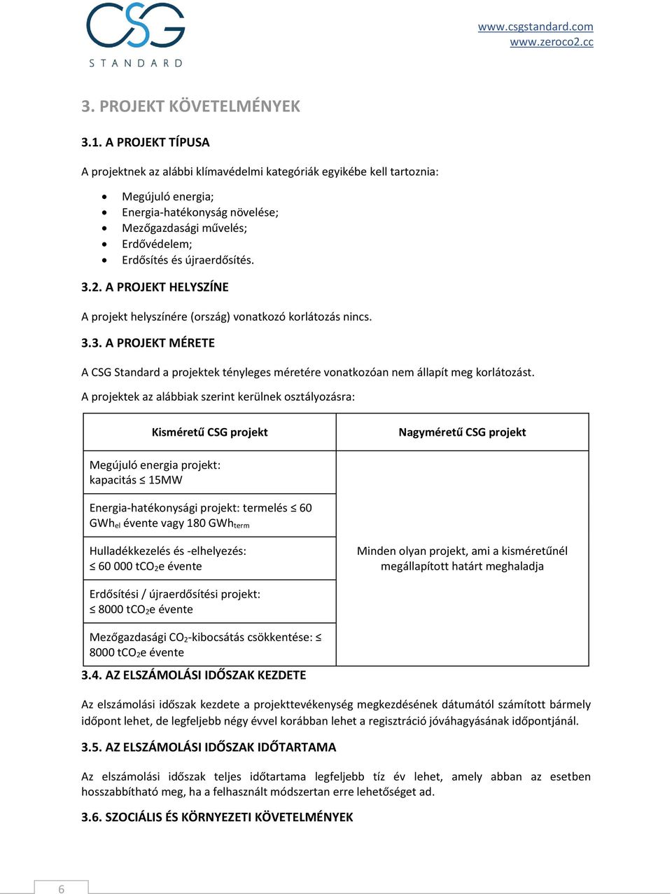 3.2. A PROJEKT HELYSZÍNE A projekt helyszínére (ország) vonatkozó korlátozás nincs. 3.3. A PROJEKT MÉRETE A CSG Standard a projektek tényleges méretére vonatkozóan nem állapít meg korlátozást.