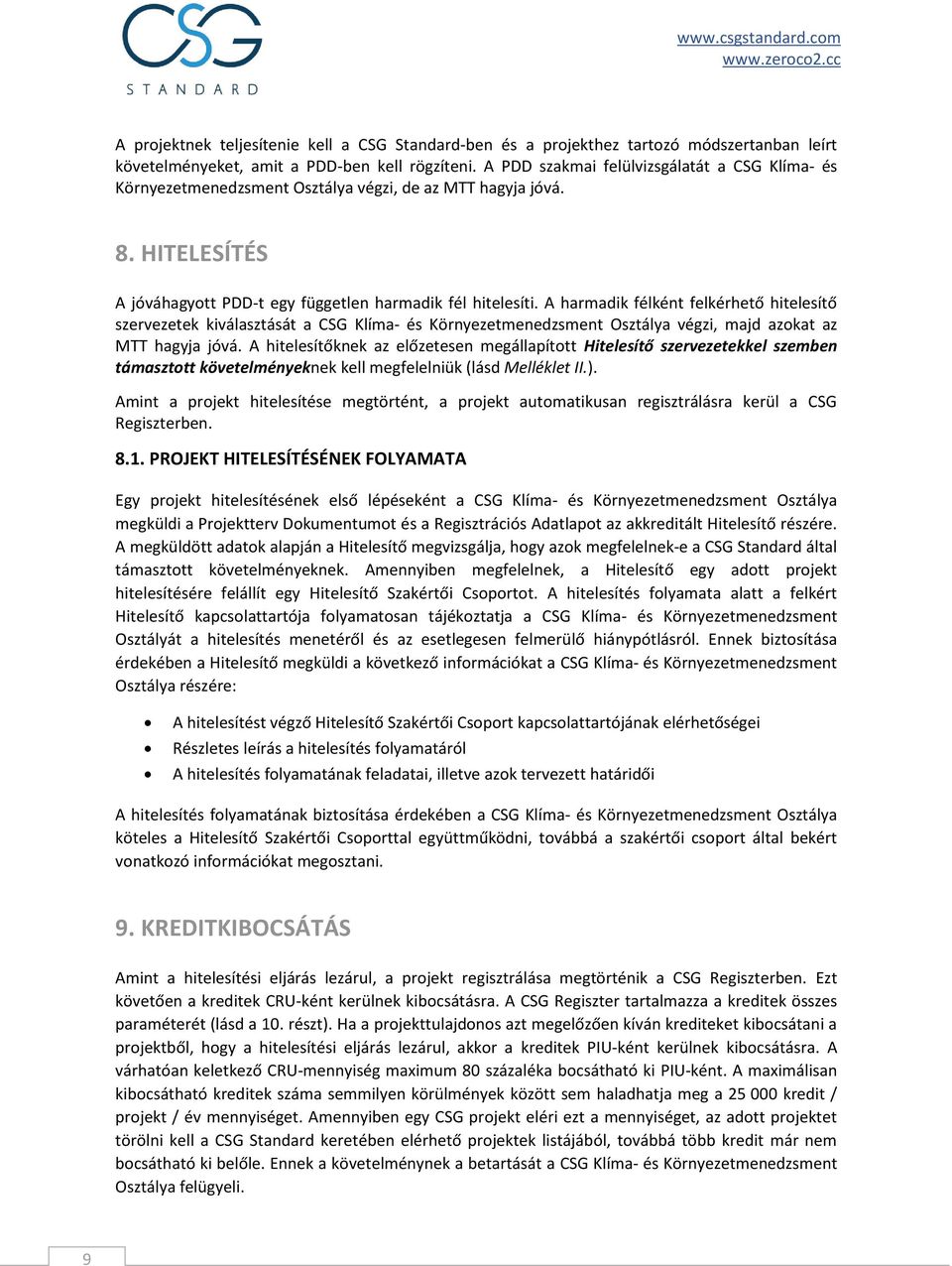 A harmadik félként felkérhető hitelesítő szervezetek kiválasztását a CSG Klíma- és Környezetmenedzsment Osztálya végzi, majd azokat az MTT hagyja jóvá.