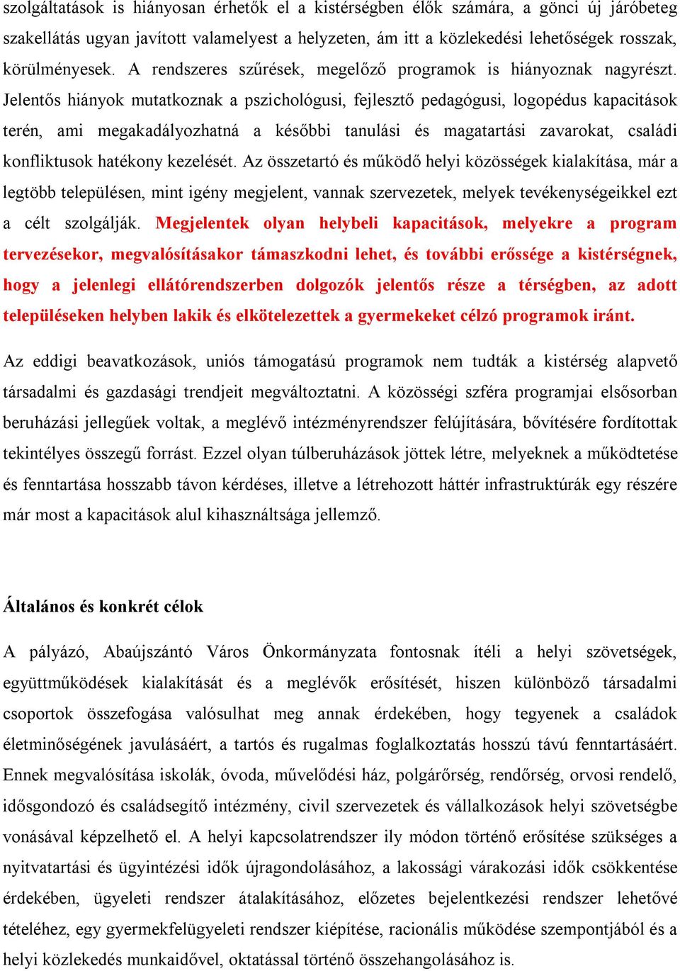 Jelentős hiányok mutatkoznak a pszichológusi, fejlesztő pedagógusi, logopédus kapacitások terén, ami megakadályozhatná a későbbi tanulási és magatartási zavarokat, családi konfliktusok hatékony