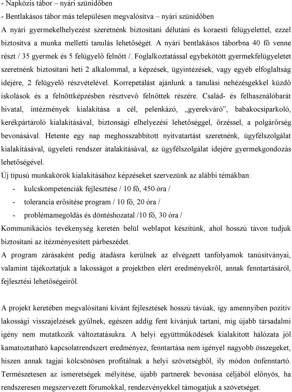 Foglalkoztatással egybekötött gyermekfelügyeletet szeretnénk biztosítani heti 2 alkalommal, a képzések, ügyintézések, vagy egyéb elfoglaltság idejére, 2 felügyelő részvételével.