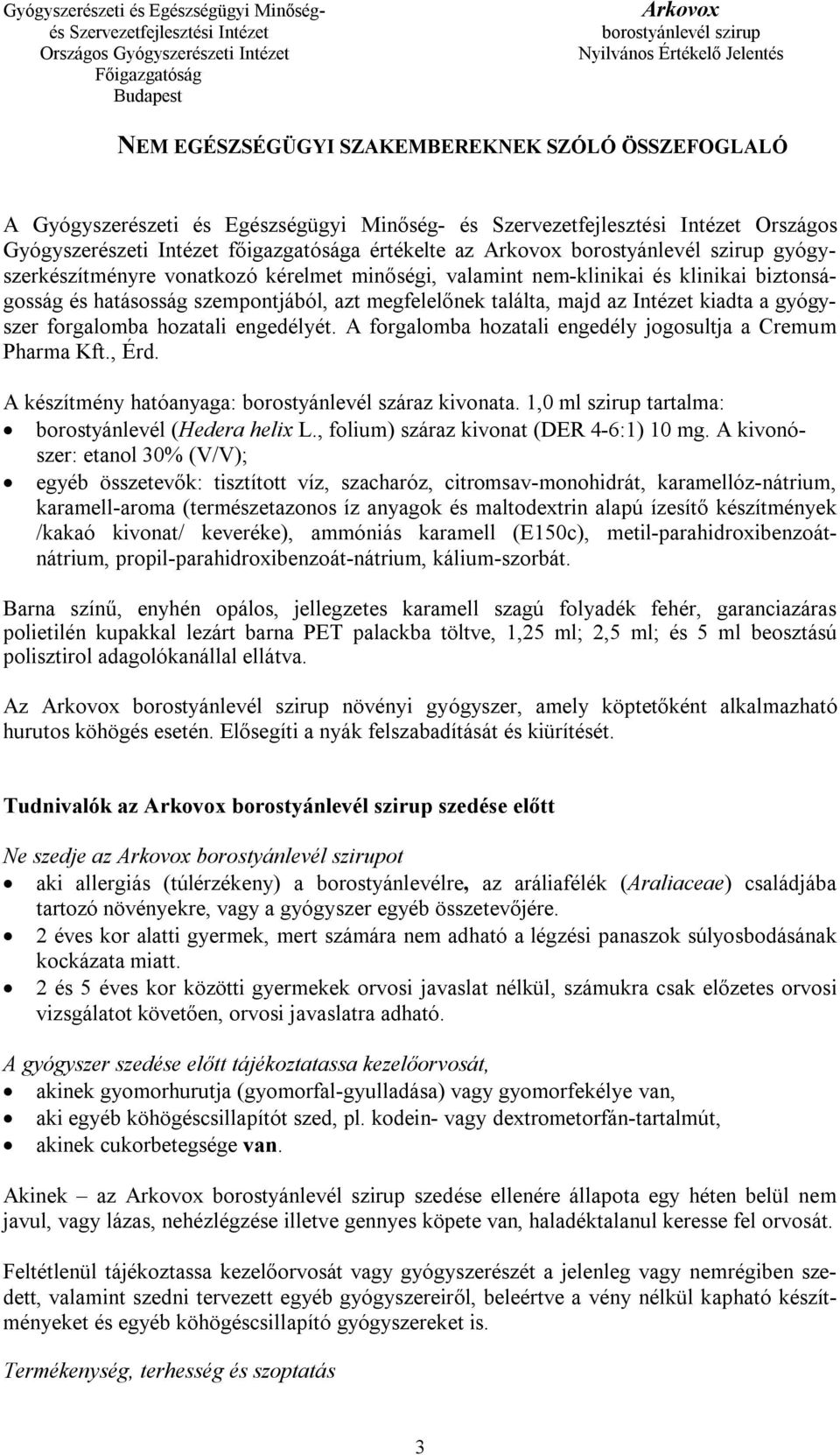 A forgalomba hozatali engedély jogosultja a Cremum Pharma Kft., Érd. A készítmény hatóanyaga: borostyánlevél száraz kivonata. 1,0 ml szirup tartalma: borostyánlevél (Hedera helix L.