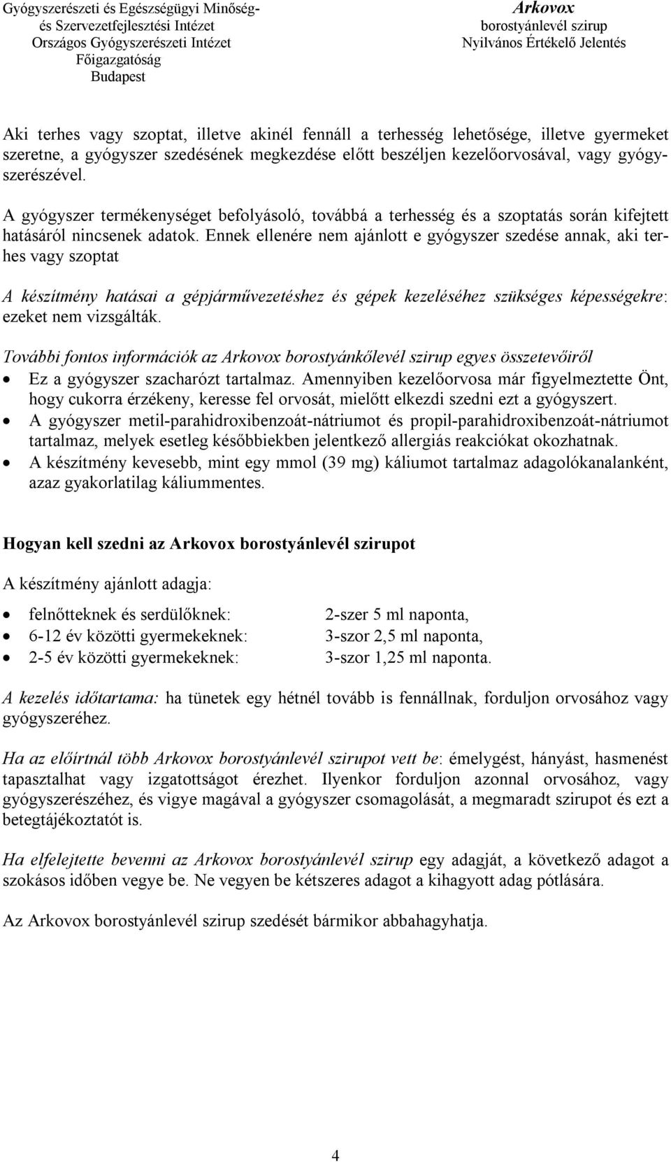 Ennek ellenére nem ajánlott e gyógyszer szedése annak, aki terhes vagy szoptat A készítmény hatásai a gépjárművezetéshez és gépek kezeléséhez szükséges képességekre: ezeket nem vizsgálták.