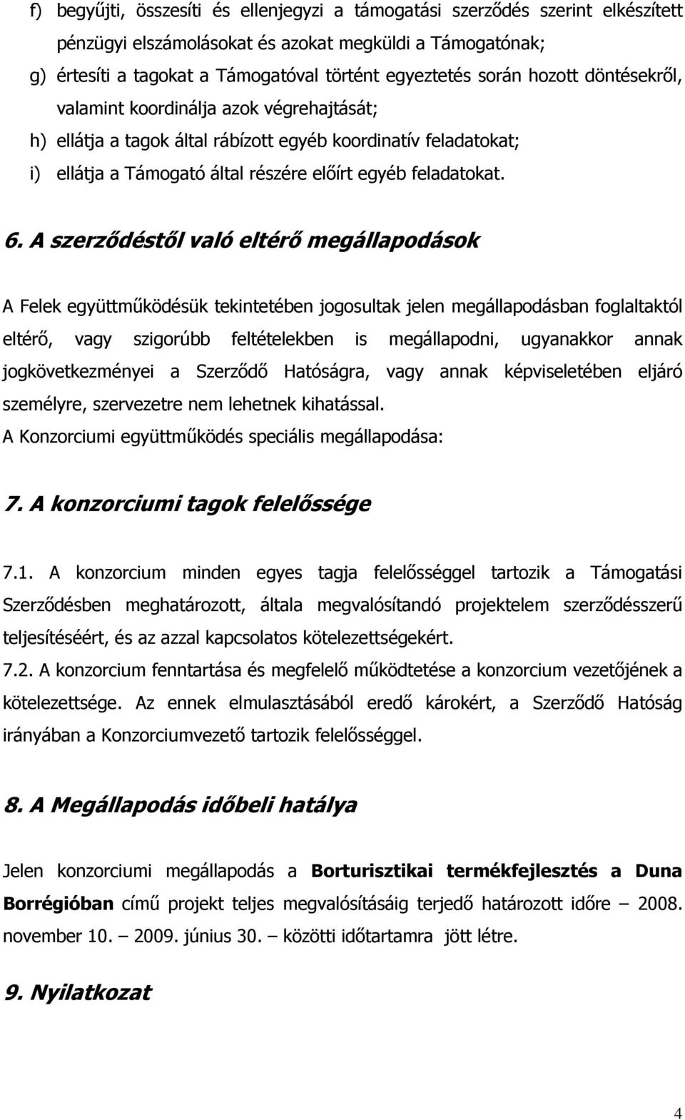 A szerzıdéstıl való eltérı megállapodások A Felek együttmőködésük tekintetében jogosultak jelen megállapodásban foglaltaktól eltérı, vagy szigorúbb feltételekben is megállapodni, ugyanakkor annak