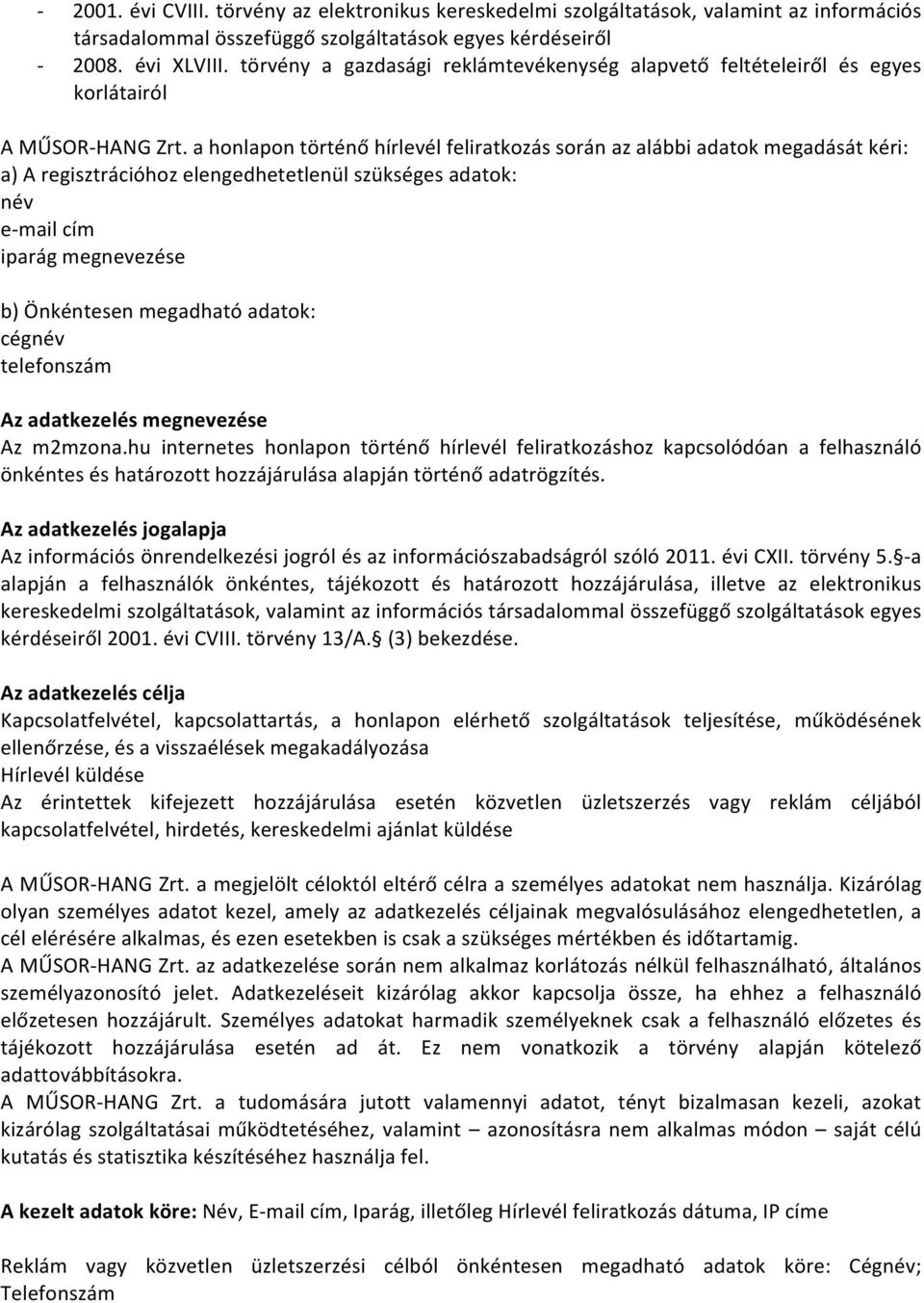 a honlapon történő hírlevél feliratkozás során az alábbi adatok megadását kéri: a) A regisztrációhoz elengedhetetlenül szükséges adatok: név e- mail cím iparág megnevezése b) Önkéntesen megadható