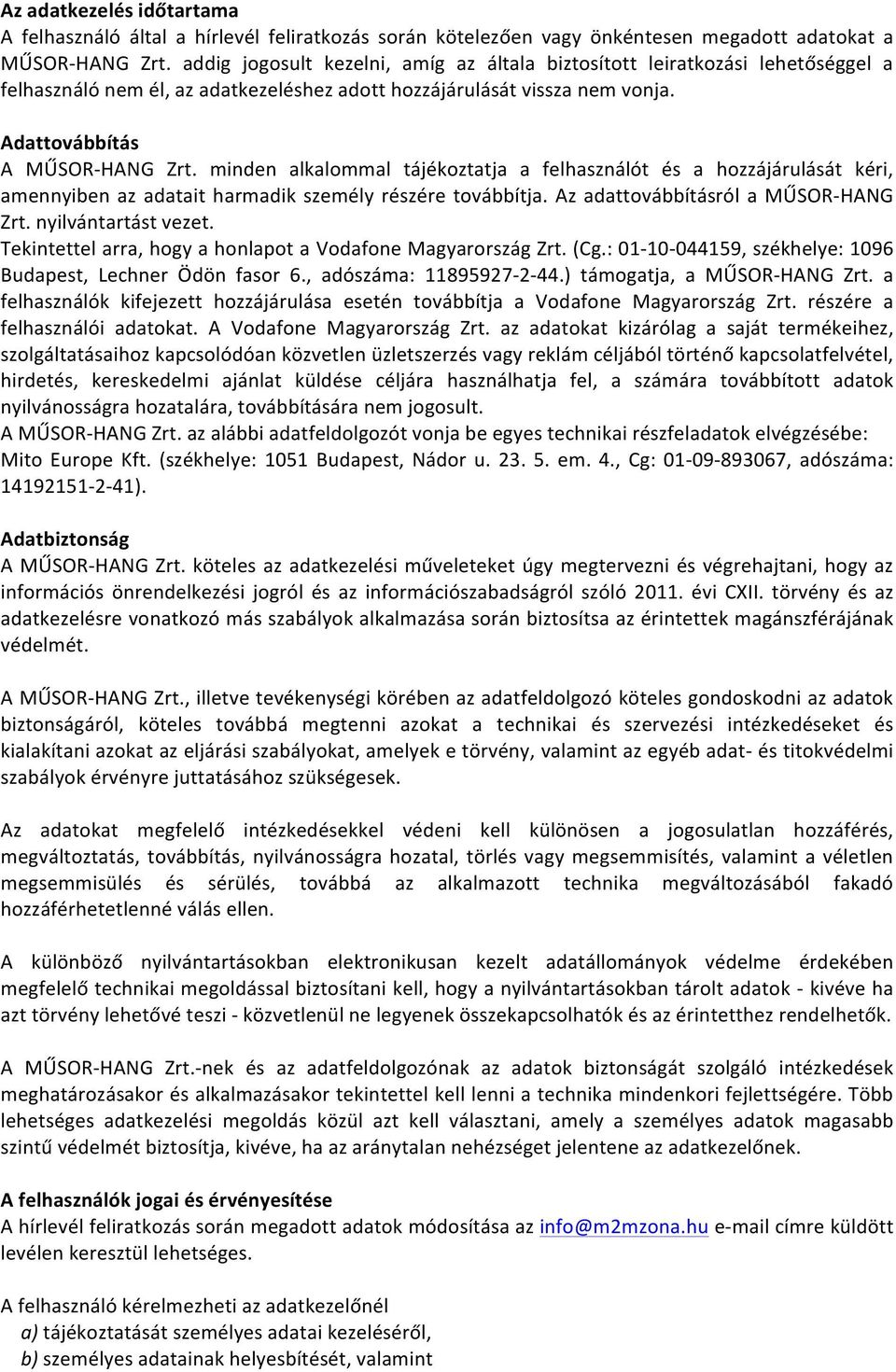 minden alkalommal tájékoztatja a felhasználót és a hozzájárulását kéri, amennyiben az adatait harmadik személy részére továbbítja. Az adattovábbításról a MŰSOR- HANG Zrt. nyilvántartást vezet.