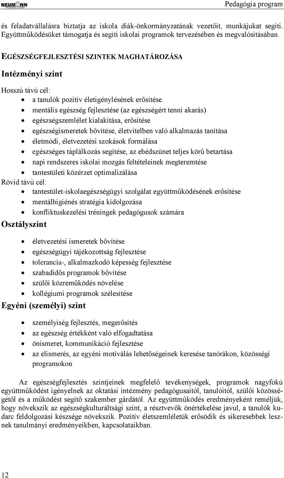 kialakítása, erősítése egészségismeretek bővítése, életvitelben való alkalmazás tanítása életmódi, életvezetési szokások formálása egészséges táplálkozás segítése, az ebédszünet teljes körű betartása