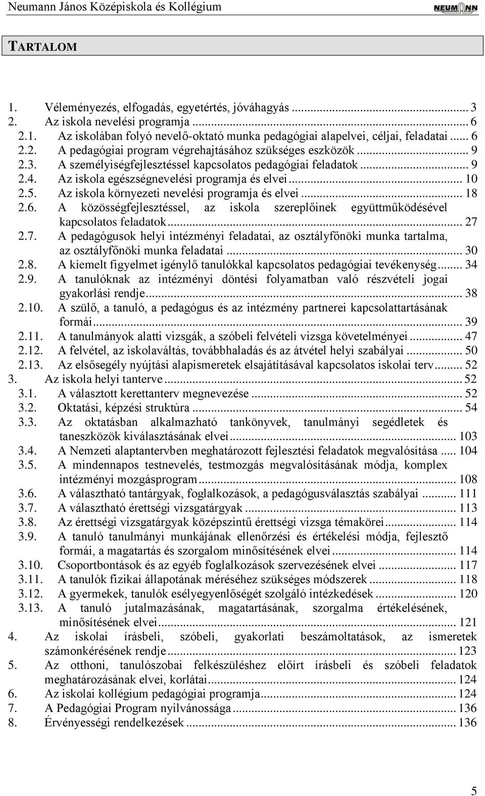 5. Az iskola környezeti nevelési programja és elvei... 18 2.6. A közösségfejlesztéssel, az iskola szereplőinek együttműködésével kapcsolatos feladatok... 27 