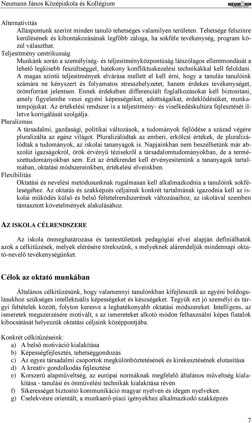 Teljesítmény centrikusság Munkánk során a személyiség- és teljesítményközpontúság látszólagos ellentmondását a lehető legkisebb feszültséggel, hatékony konfliktuskezelési technikákkal kell feloldani.