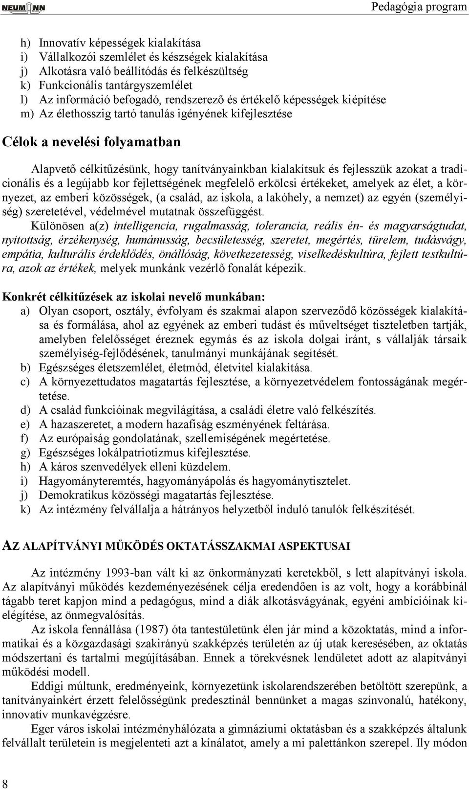 kialakítsuk és fejlesszük azokat a tradicionális és a legújabb kor fejlettségének megfelelő erkölcsi értékeket, amelyek az élet, a környezet, az emberi közösségek, (a család, az iskola, a lakóhely, a