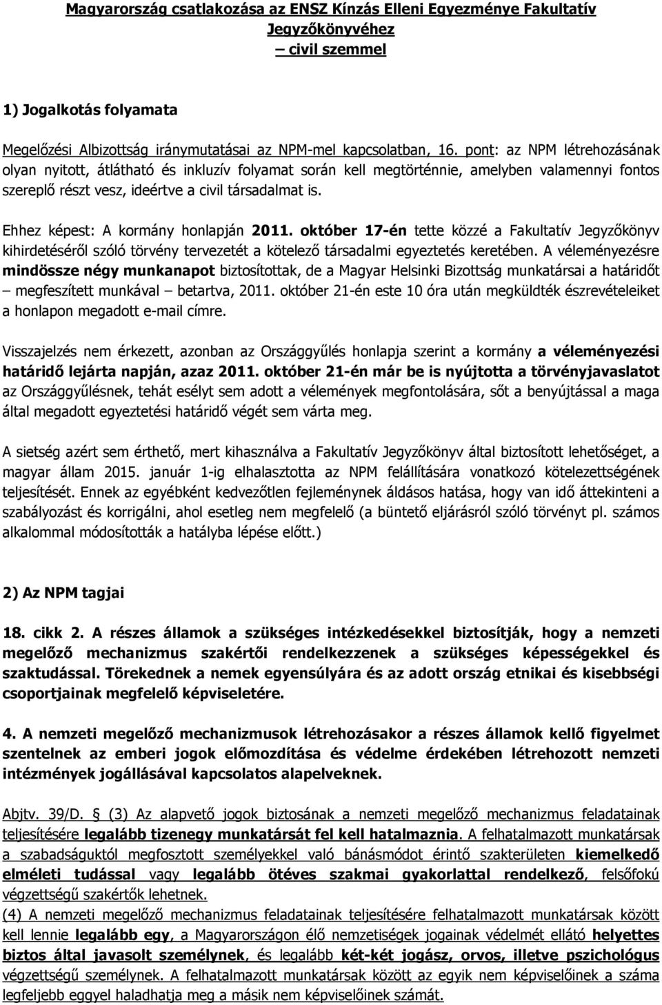 Ehhez képest: A kormány honlapján 2011. október 17-én tette közzé a Fakultatív Jegyzőkönyv kihirdetéséről szóló törvény tervezetét a kötelező társadalmi egyeztetés keretében.