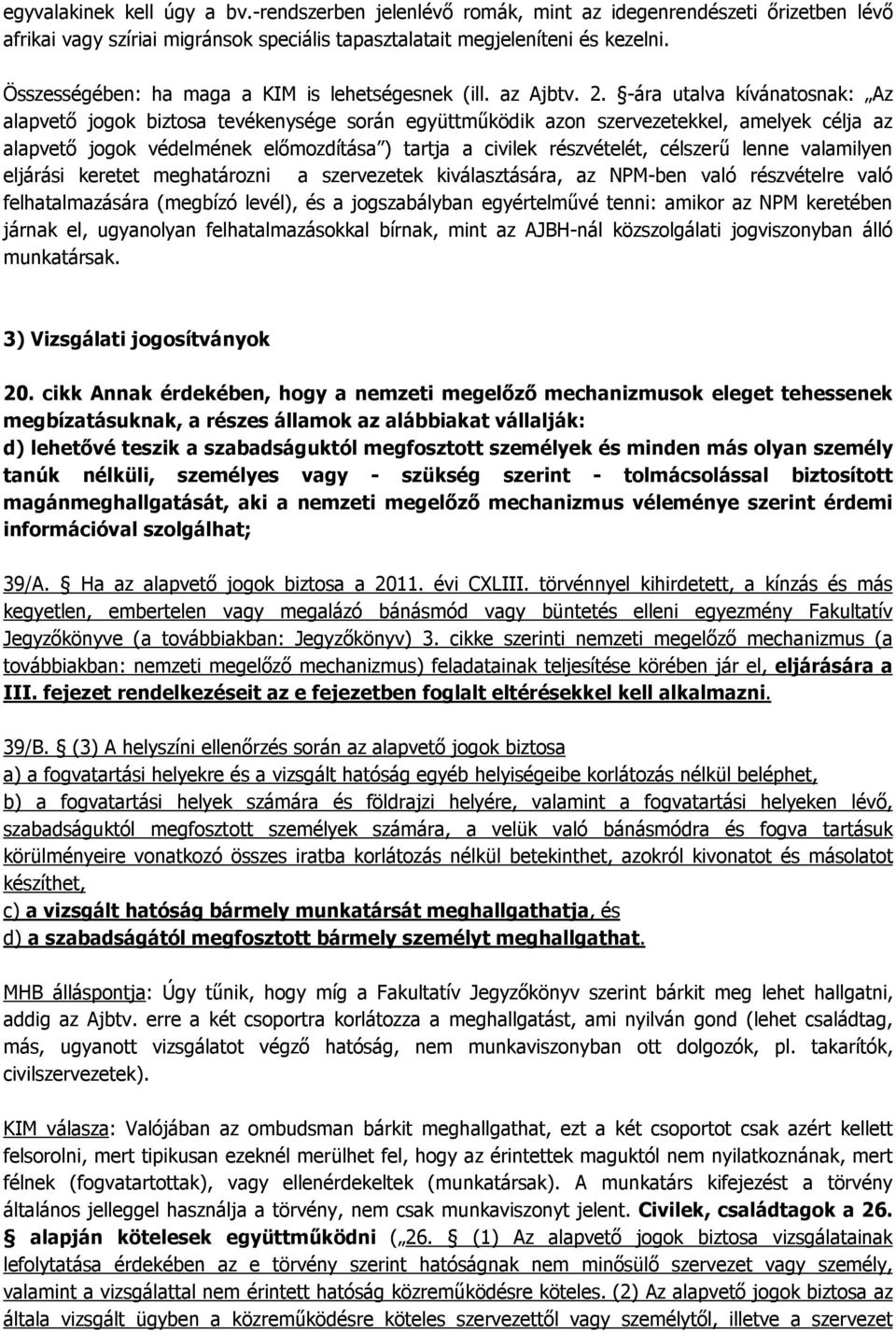 -ára utalva kívánatosnak: Az alapvető jogok biztosa tevékenysége során együttműködik azon szervezetekkel, amelyek célja az alapvető jogok védelmének előmozdítása ) tartja a civilek részvételét,