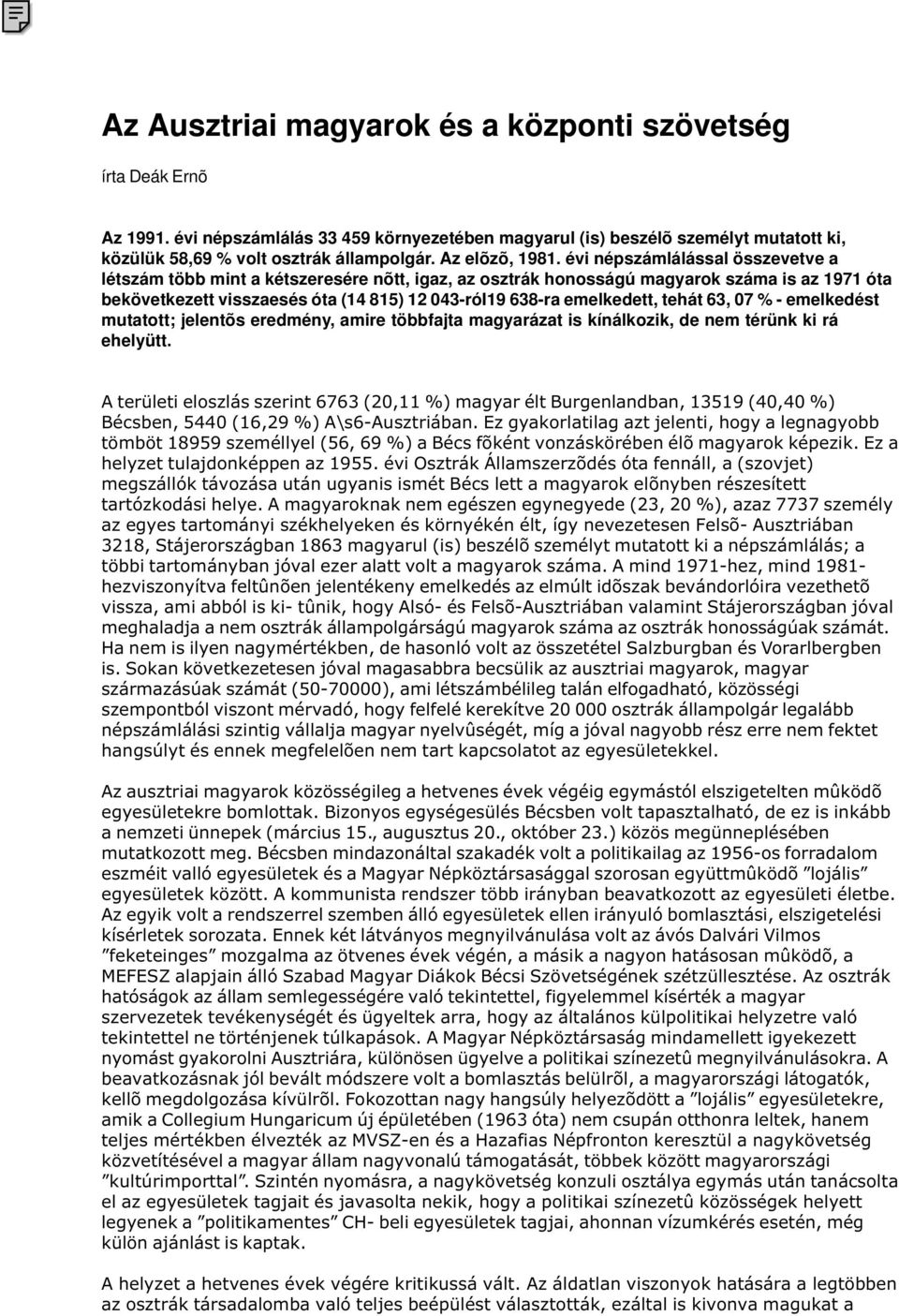 évi népszámlálással összevetve a létszám több mint a kétszeresére nõtt, igaz, az osztrák honosságú magyarok száma is az 1971 óta bekövetkezett visszaesés óta (14 815) 12 043-róI19 638-ra emelkedett,