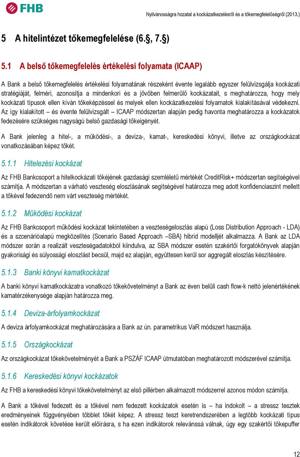 azonosítja a mindenkori és a jövőben felmerülő kockázatait, s meghatározza, hogy mely kockázati típusok ellen kíván tőkeképzéssel és melyek ellen kockázatkezelési folyamatok kialakításával védekezni.