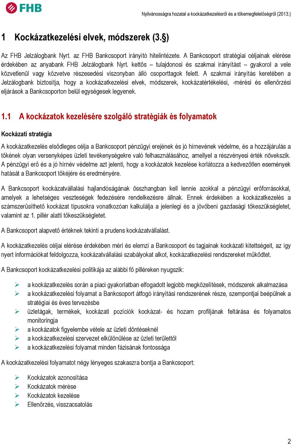 A szakmai irányítás keretében a Jelzálogbank biztosítja, hogy a kockázatkezelési elvek, módszerek, kockázatértékelési, -mérési és ellenőrzési eljárások a Bankcsoporton belül egységesek legyenek. 1.