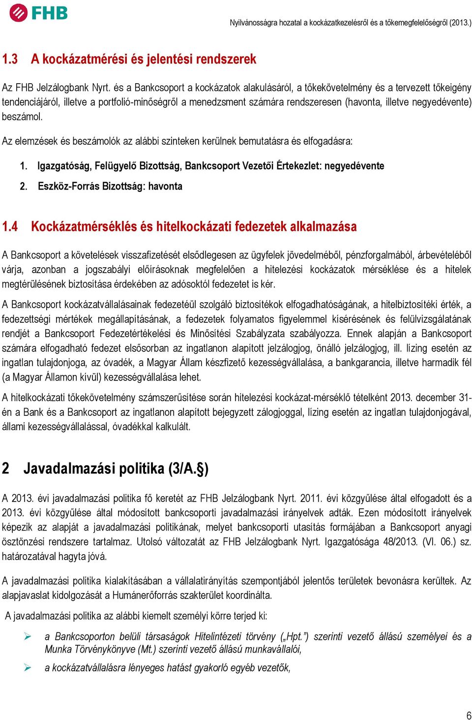 negyedévente) beszámol. Az elemzések és beszámolók az alábbi szinteken kerülnek bemutatásra és elfogadásra: 1. Igazgatóság, Felügyelő Bizottság, Bankcsoport Vezetői Értekezlet: negyedévente 2.