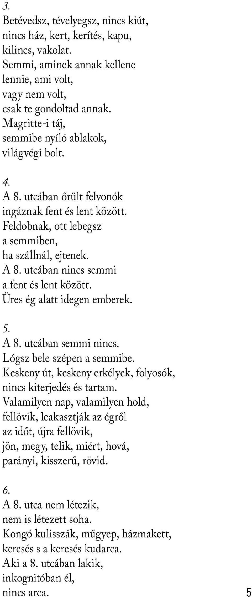 Üres ég alatt idegen emberek. 5. A 8. utcában semmi nincs. Lógsz bele szépen a semmibe. Keskeny út, keskeny erkélyek, folyosók, nincs kiterjedés és tartam.