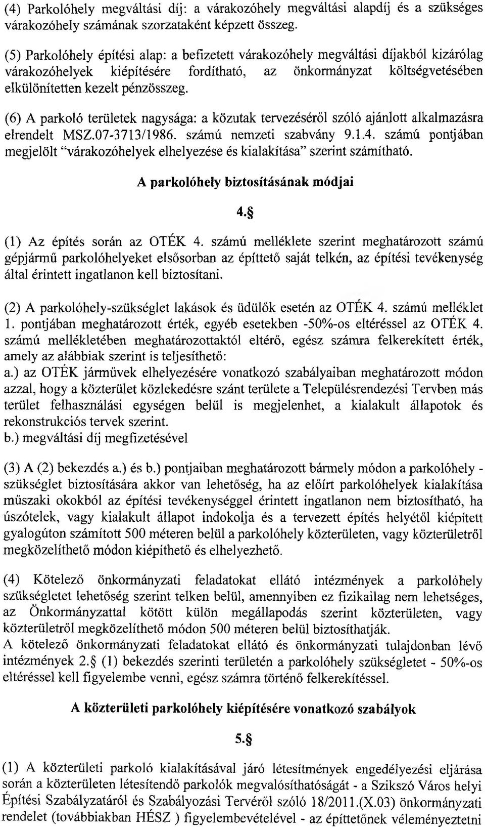 (6) A parkoló területek nagysága: a közutak tervezéséről szóló ajánlott alkalmazásra elrendelt MSZ.07-3713/1986. számú nemzeti szabvány 9.1.4.