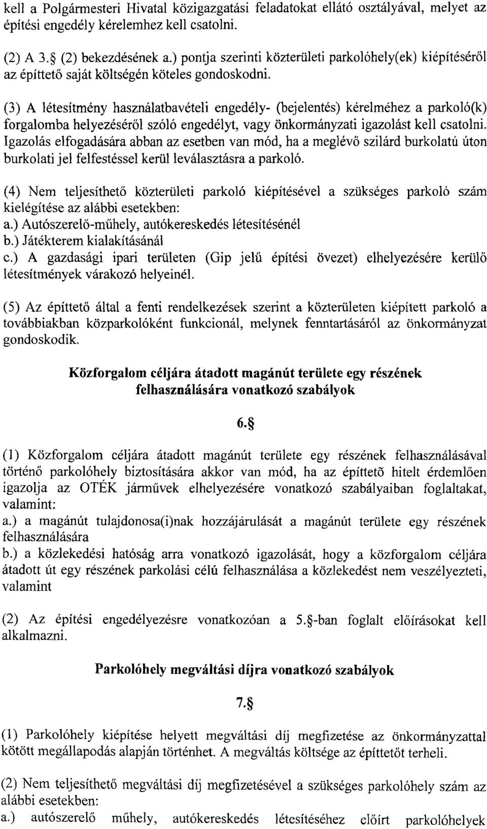(3) A létesítmény használatbavételi engedély- (bejelentés) kérelméhez a parkoló(k) forgalomba helyezéséről szóló engedélyt, vagy önkormányzati igazolást kell csatolni.
