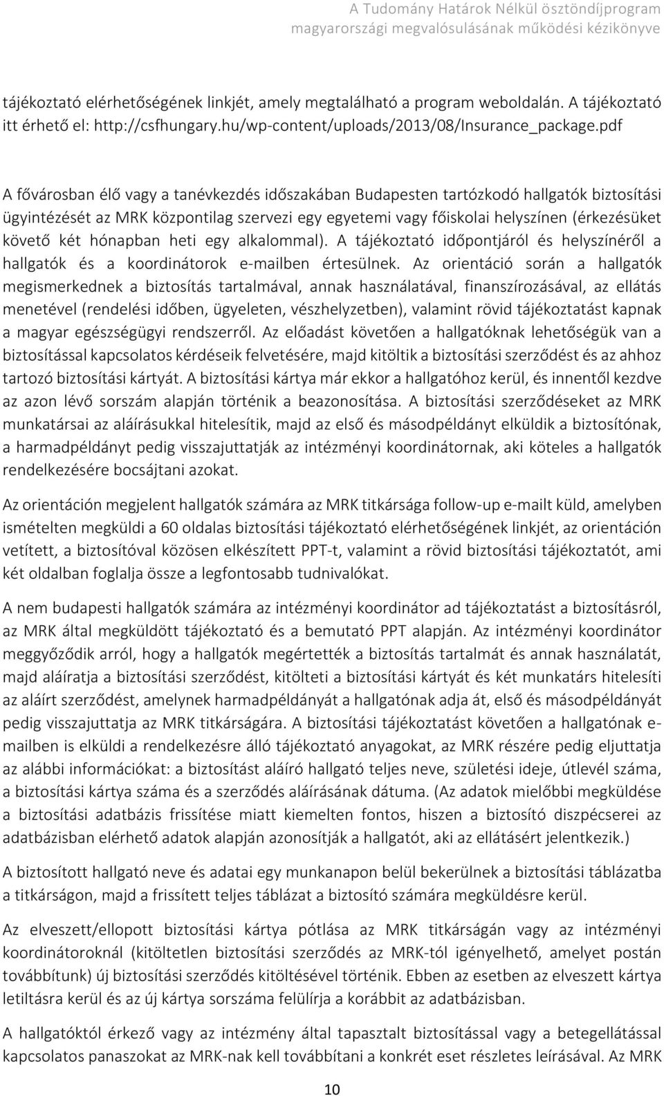 hónapban heti egy alkalommal). A tájékoztató időpontjáról és helyszínéről a hallgatók és a koordinátorok e-mailben értesülnek.