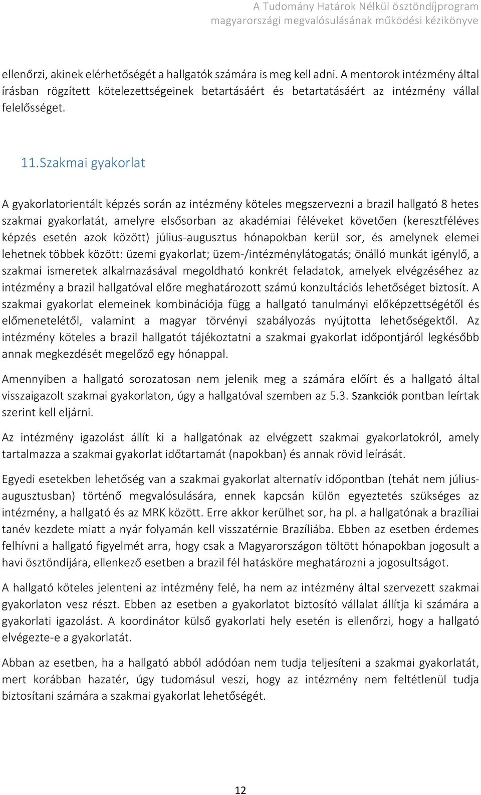 (keresztféléves képzés esetén azok között) július-augusztus hónapokban kerül sor, és amelynek elemei lehetnek többek között: üzemi gyakorlat; üzem-/intézménylátogatás; önálló munkát igénylő, a