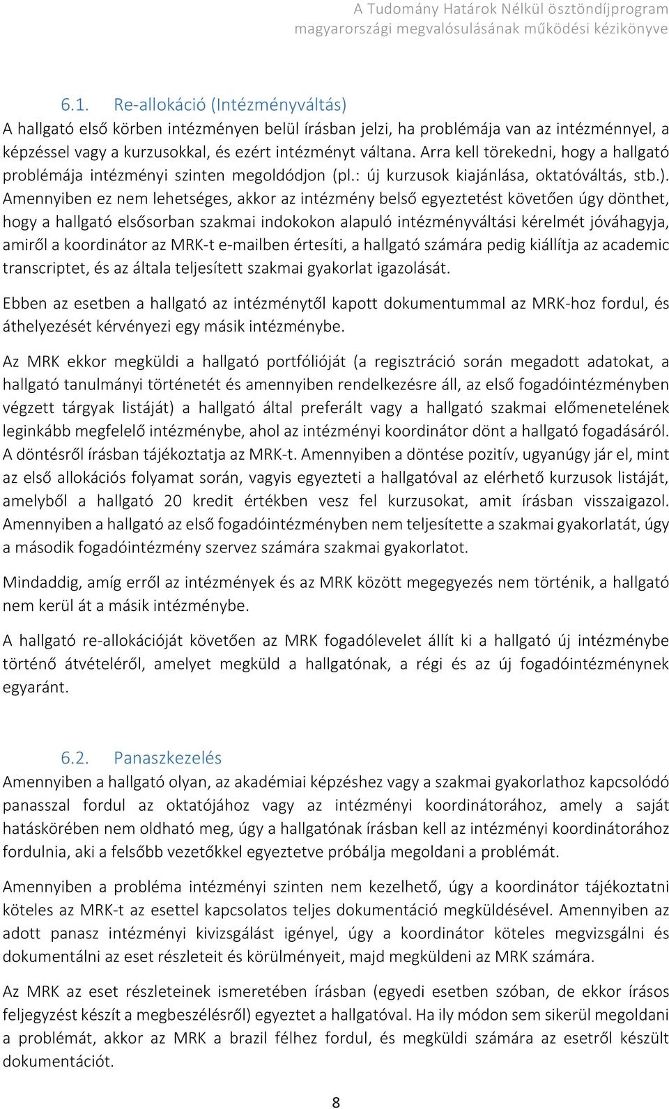 Amennyiben ez nem lehetséges, akkor az intézmény belső egyeztetést követően úgy dönthet, hogy a hallgató elsősorban szakmai indokokon alapuló intézményváltási kérelmét jóváhagyja, amiről a