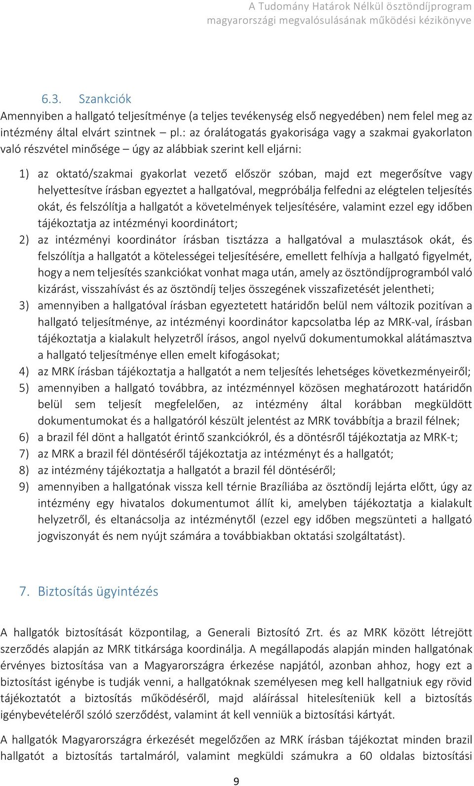 helyettesítve írásban egyeztet a hallgatóval, megpróbálja felfedni az elégtelen teljesítés okát, és felszólítja a hallgatót a követelmények teljesítésére, valamint ezzel egy időben tájékoztatja az